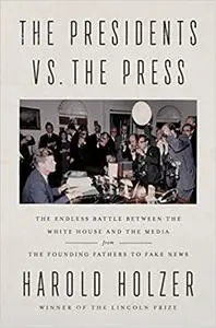 The Presidents vs. the Press: The Endless Battle between the White House and the Media--from the Founding Fathers to Fake News