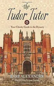 The Tudor Tutor: Your Cheeky Guide to the Dynasty