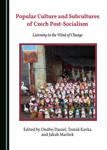 Popular Culture and Subcultures of Czech Post-Socialism: Listening to the Wind of Change