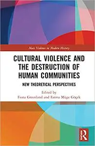 Cultural Violence and the Destruction of Human Communities: New Theoretical Perspectives