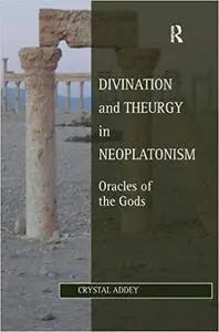 Divination and Theurgy in Neoplatonism: Oracles of the Gods