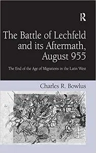 The Battle of Lechfeld and its Aftermath, August 955: The End of the Age of Migrations in the Latin West