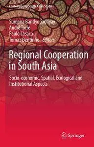 Regional Cooperation in South Asia: Socio-economic, Spatial, Ecological and Institutional Aspects