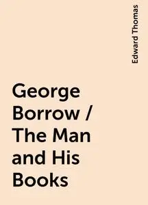 «George Borrow / The Man and His Books» by Edward Thomas