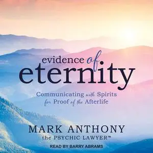 «Evidence of Eternity: Communicating with Spirits for Proof of the Afterlife» by Mark Anthony the Psychic Lawyer