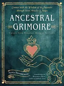 Ancestral Grimoire: Connect with the Wisdom of the Ancestors through Tarot, Oracles, and Magic