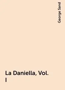«La Daniella, Vol. I» by George Sand