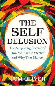 The Self Delusion: The Surprising Science of Our Connection to Each Other and the Natural World
