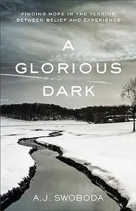 A Glorious Dark: Finding Hope In The Tension Between Belief And Experience