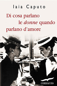 Di cosa parlano le donne quando parlano d'amore - Iaia Caputo
