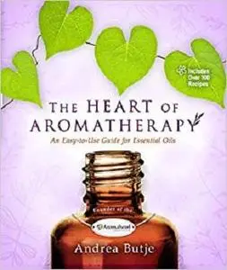 The Heart of Aromatherapy: An Easy-to-Use Guide for Essential Oils