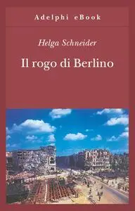 Helga Schneider - Il rogo di Berlino