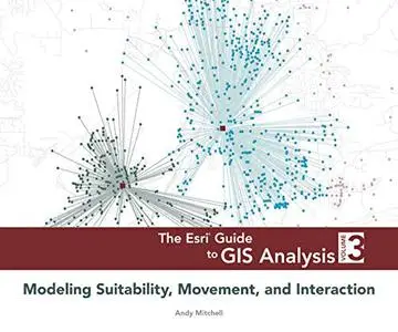 The Esri Guide to GIS Analysis, Volume 3: Modeling Suitability, Movement, and Interaction
