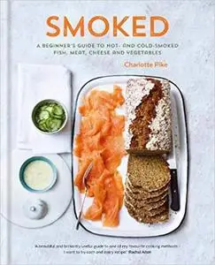 Smoked: A beginner's guide to hot- and cold-smoked fish, meat, cheese and vegetables