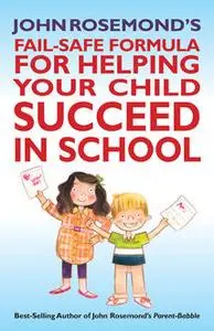 «John Rosemond's Fail-Safe Formula for Helping Your Child Succeed in School» by John Rosemond