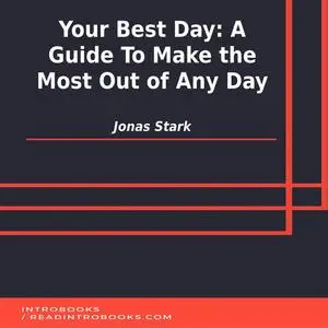 «Your Best Day: A Guide To Make the Most Out of Any Day» by Jonas Stark