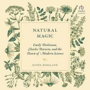 Natural Magic: Emily Dickinson, Charles Darwin, and the Dawn of Modern Science [Audiobook]