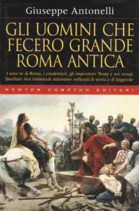 Antonelli Giuseppe - Gli uomini che fecero grande Roma antica