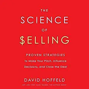 The Science of Selling: Proven Strategies to Make Your Pitch, Influence Decisions, and Close the Deal [Audiobook]