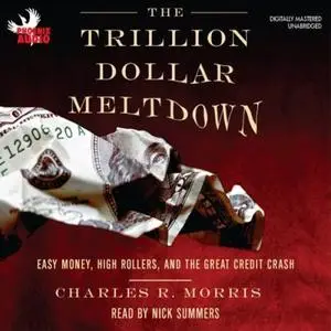 The Trillion Dollar Meltdown: Easy Money, High Rollers, and the Great Credit Crash [Audiobook]