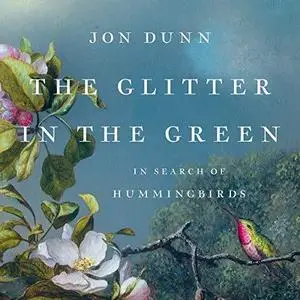The Glitter in the Green: In Search of Hummingbirds [Audiobook]