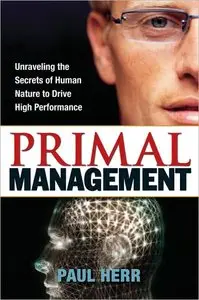 Primal Management: Unraveling the Secrets of Human Nature to Drive High Performance (repost)