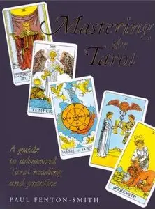Mastering The Tarot: A Guide To Advanced Tarot Reading And Practice