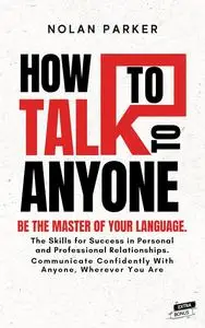 HOW TO TALK TO ANYONE: Be The Master of Your Language.