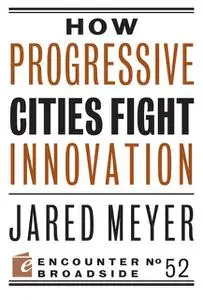 «How Progressive Cities Fight Innovation» by Jared Meyer