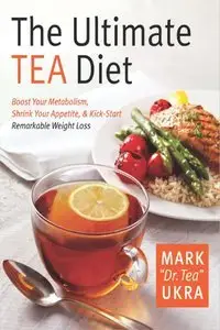 The Ultimate Tea Diet: How Tea Can Boost Your Metabolism, Shrink Your Appetite, and Kick-Start Remarkable Weight Loss (Repost) 