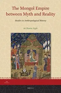 The Mongol Empire Between Myth and Reality: Studies in Anthropological History