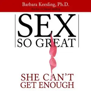 «Sex So Great She Can't Get Enough» by Barbara Keesling (PhD.)