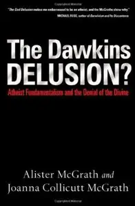 The Dawkins Delusion?: Atheist Fundamentalism and the Denial of the Divine