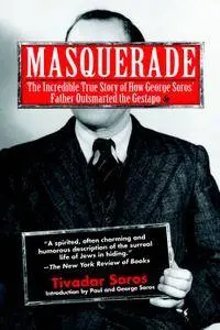 Masquerade: The Incredible True Story of How George Soros' Father Outsmarted the Gestapo