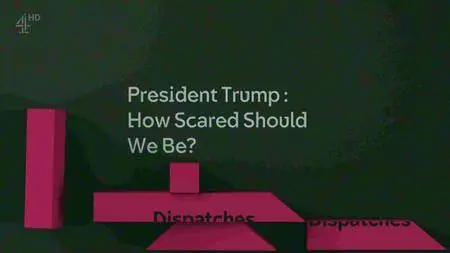 Channel 4 Dispatches - President Trump: How Scared Should We Be? (2017)