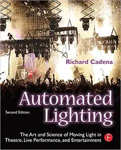 Automated Lighting: The Art and Science of Moving Light in Theatre, Live Performance and Entertainment