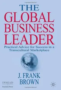 J. Frank Brown - The Global Business Leader: Practical Advice for Success in a Transcultural Marketplace