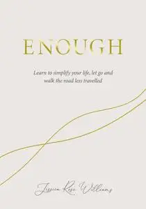 Enough: Learning to simplify life, let go and walk the path that's truly ours