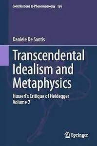 Transcendental Idealism and Metaphysics: Husserl's Critique of Heidegger. Volume 2