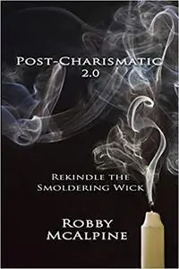 Post-Charismatic 2.0: Rekindle the Smoldering Wick