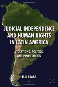 Judicial Independence and Human Rights in Latin America: Violations, Politics, and Prosecution (repost)