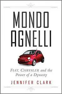 Mondo Agnelli: Fiat, Chrysler, and the Power of a Dynasty