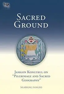 Sacred Ground: Jamgon Kongtrul On Pilgrimage And Sacred Geography (Repost)