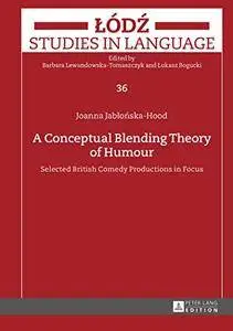 A Conceptual Blending Theory of Humour: Selected British Comedy Productions in Focus (Łódź Studies in Language)