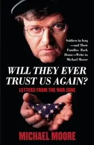 «Will They Ever Trust Us Again?: Letters from the War Zone» by Michael Moore