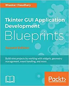 Tkinter GUI Application Development Blueprints, Second Edition (Repost)