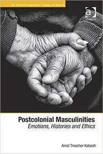 Postcolonial Masculinities: Emotions, Histories and Ethics (repost)