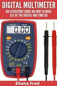 Digital Multimeter: an Expository Guide on How to Make Use of the Digital Multimeter
