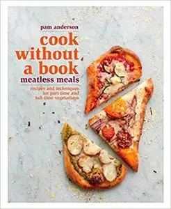 Cook without a Book: Meatless Meals: Recipes and Techniques for Part-Time and Full-Time Vegetarians [Repost]