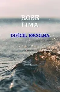 «DIFÍCIL ESCOLHA» by Rose Lima